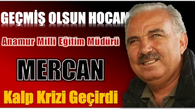 Anamur İlçe Milli Eğitim Müdürü MERCAN Kalp Krizi Geçirdi