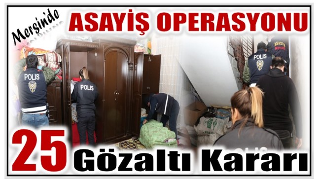 Mersin’de Asayiş Operasyonu: 25 Gözaltı Kararı