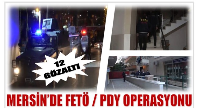 MERSİN’DE FETÖ / PDY OPERASYONU ; 12 GÖZALTI