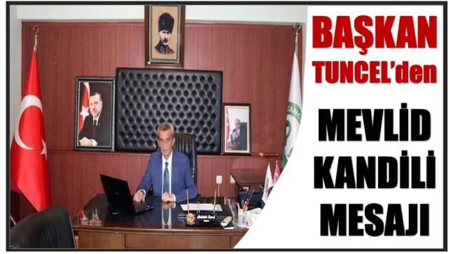 BAŞKAN TUNCEL’DEN MEVLİD KANDİLİ MESAJI