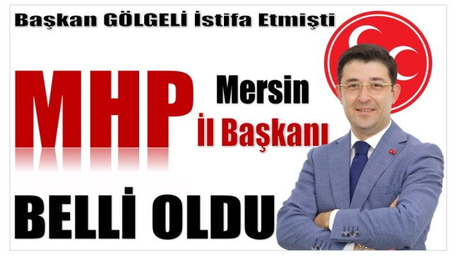 MHP İl Başkanı GÖLGELİ İstifa Etmişti , Yeni Başkan Belli Oldu