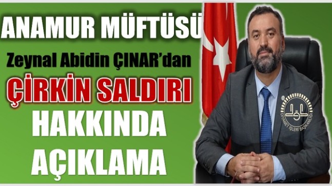 ANAMUR MÜFTÜSÜ ÇINAR’DAN ÇİRKİN SALDIRI İLE İLGİLİ AÇIKLAMA