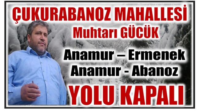 Muhtar GÜCÜK Uyardı ” TÜM YOLLARIMIZ ARAÇ TRAFİĞİNE KAPALI “