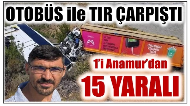 Otobüs ile TIR Çarpıştı , Biri Anamur’lu 16 Yaralı