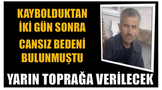Kaybolduktan 2 Gün Sonra Cansız Bedenine Ulaşılmıştı. Yarın Toprağa Verilecek