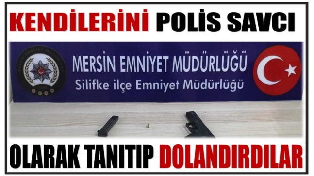 Kendilerini Polis ve  Savcı Olarak Tanıtıp Dolandırdılar