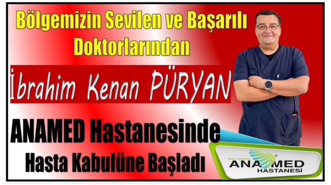 Bölgemizin Sevilen Doktorlarından PÜRYAN, ANAMED ‘te Hasta Kabulüne Başladı