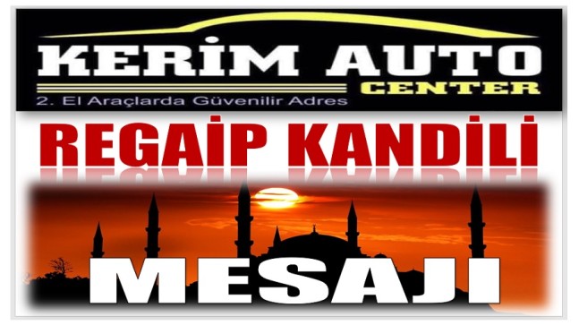 KERİM AUTO CENTER KÜÇÜKALIÇ’TAN REGAİP KANDİLİ MESAJI￼