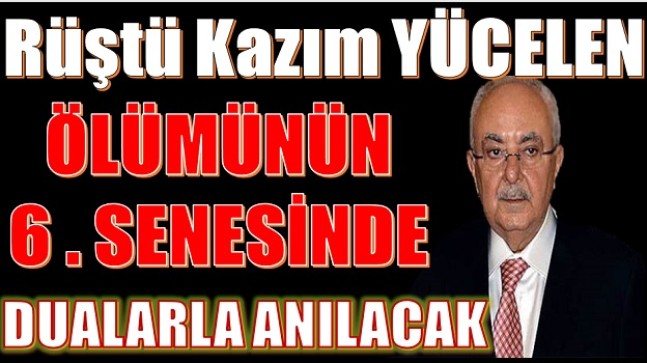 RÜŞTÜ KAZIM YÜCELEN VEFATININ 6. YILINDA DUALARLA ANILACAK