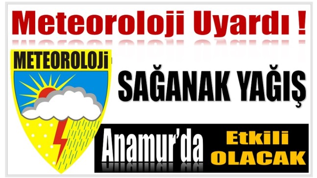 Anamur’da Sağanak Yağmur Etkili Olacak
