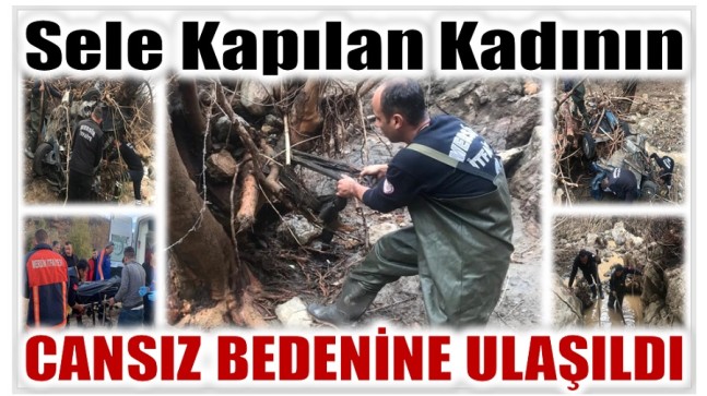 Sele Kapılarak Kaybolan Kadının Cansız Bedenine Ulaşıldı