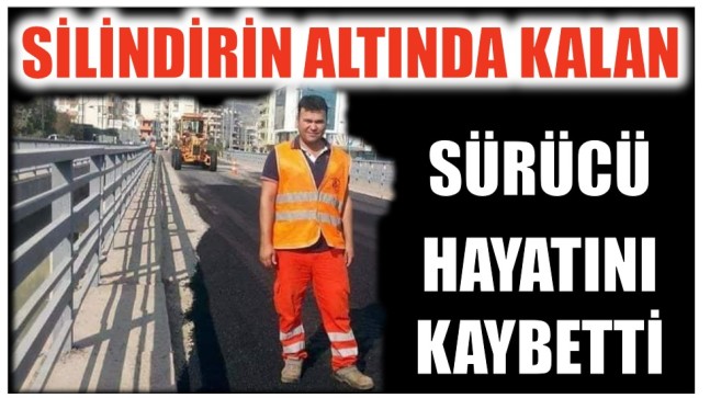 Kullandığı Silindirin Altında Kalan Sürücü Hayatını Kaybetti