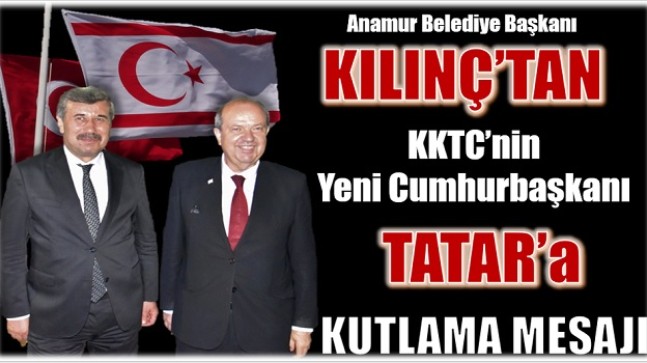 Başkan KILINÇ’tan KKTC Cumhurbaşkanı Seçilen TATAR’a Kutlama Mesajı