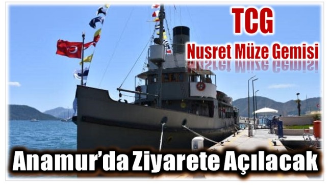 TCG Nusret Müze Gemisi Anamur’da Ziyarete Açılacak