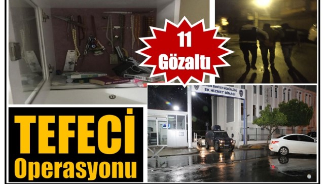 TEFECİ ve YAĞMACILARA Operasyon ; 11 GÖZALTI