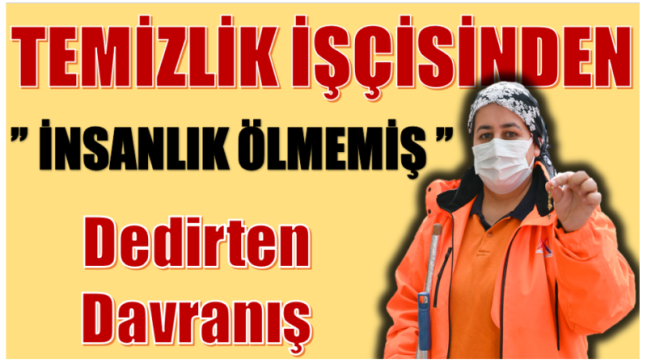 TEMİZLİK İŞÇİSİNDEN ” İNSANLIK ÖLMEMİŞ ” DEDİRTEN HAREKET