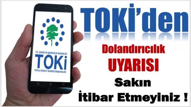 TOKİ’DEN VATANDAŞLARA UYARI ! Ödeme Talep Eden Kişilere İtibar Etmeyiniz
