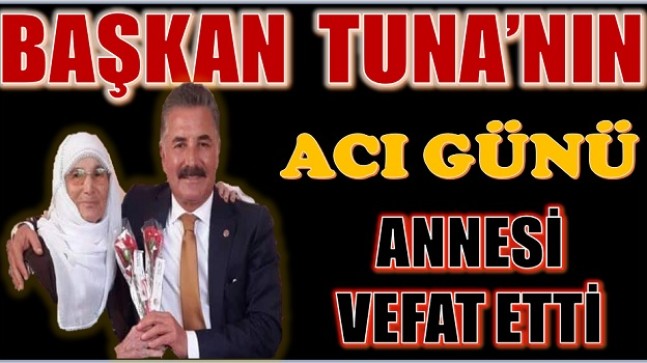 BAŞKAN HAMİT TUNA’NIN ANNESİ VEFAT ETTİ