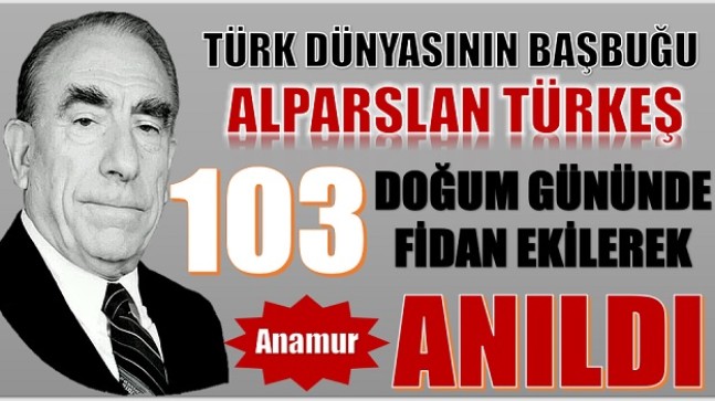 TÜRK Dünyasının BAŞBUĞU Alparslan TÜRKEŞ ,103. Doğum Gününde 103 Fidan Dikilerek Anıldı