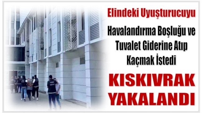 Elindeki Uyuşturucuyu Havalandırma Boşluğu ve Tuvalet Giderine Atarak Kaçmaya Çalışan  Şüpheli Yakalandı