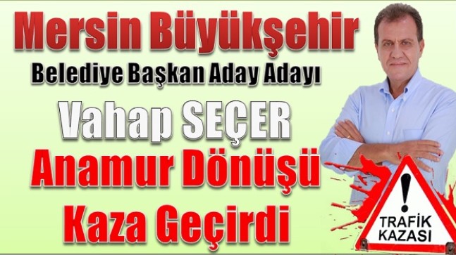 Mersin Belediye Başkan Aday Adayı Kaza Geçirdi
