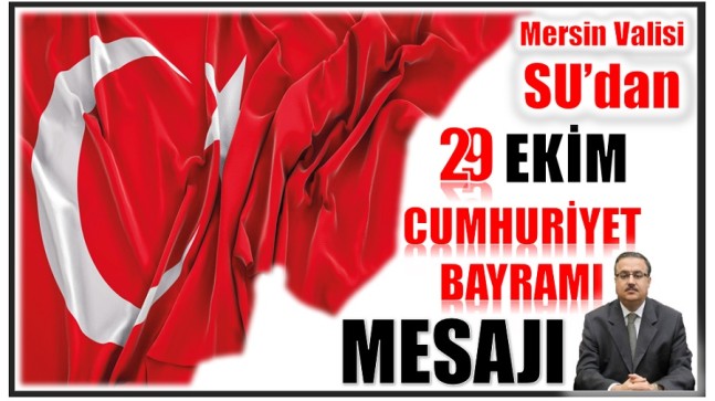 Mersin Valisi SU’dan 29 Ekim CUMHURİYET BAYRAMI Mesajı