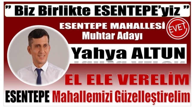 Yahya ALTUN ” ESENTEPE MAHALLESİ MUHTARLIĞINA TALİBİM “