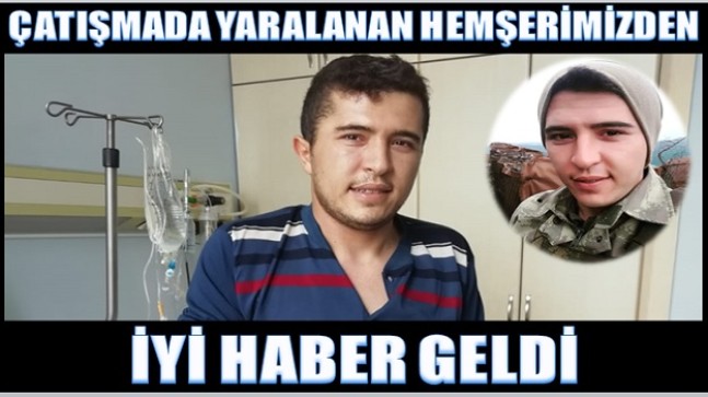 ÇATIŞMADA YARALANAN HEMŞERİMİZDEN İYİ HABER VAR