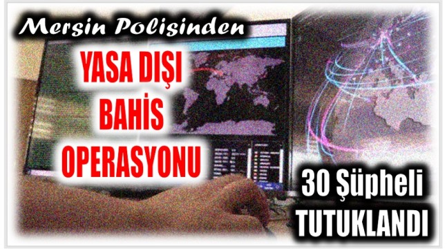 Yasa Dışı Bahis Operasyonunda 30 Şüpheli Tutuklandı , 27 Siteye Erişim Engeli Getirildi