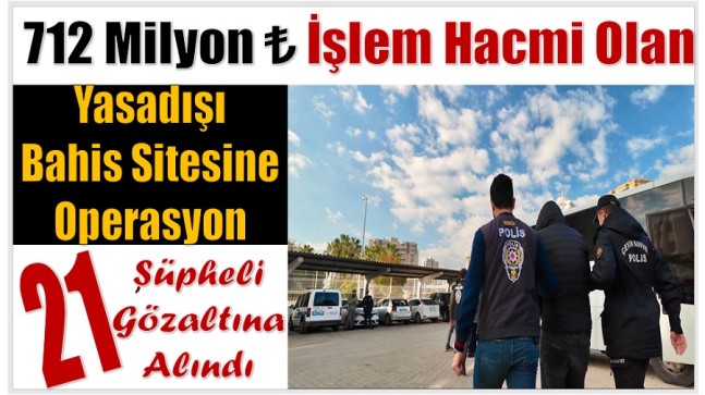 Yasadışı Bahis Çetesine Operasyon ; 21 Gözaltı
