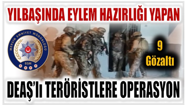 YILBAŞINDA EYLEM HAZIRLIĞINDAKİ 9 TERÖRİST YAKALANDI