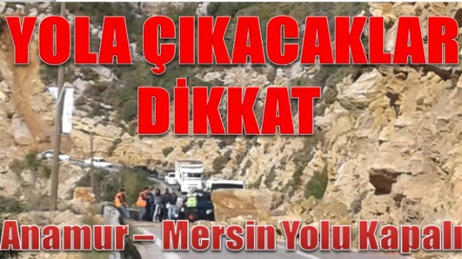 DİKKAT ! Anamur Mersin Yolu Trafiğe Kapalı