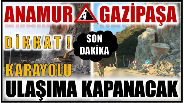 DİKKAT ! ANAMUR – GAZİPAŞA YOLU KAPALI OLACAK