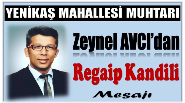 Yenikaş Mahallesi Muhtarı AVCI’dan REGAİP KANDİLİ MESAJI