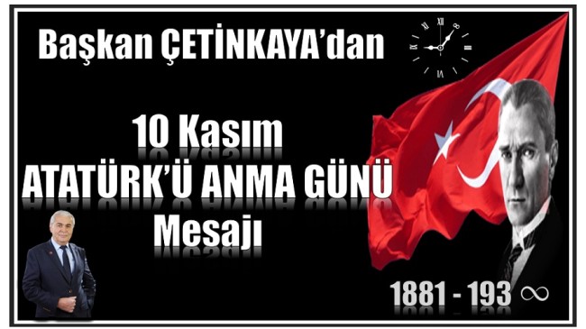 Başkan ÇETİNKAYA’dan 10 Kasım ATATÜRK’Ü ANMA GÜNÜ Mesajı