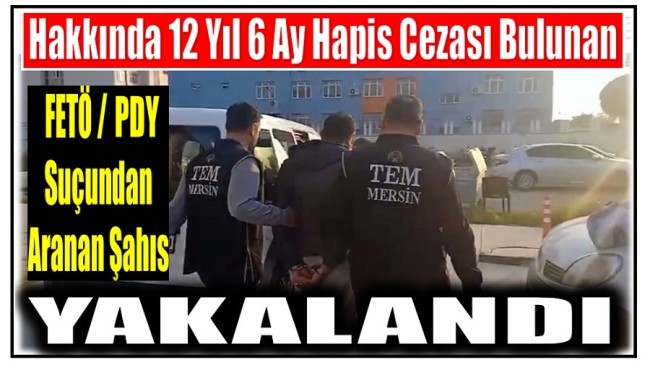 Hakkında 12 Yıl 6  Ay Hapis Cezası Bulunan FETÖ Üyesi Yakalandı