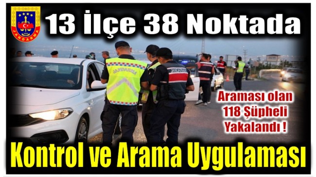 Jandarmadan 13 İlçedeki 38 Noktada Uygulama ; Araması Bulunan 118 Şüpheli Yakalandı