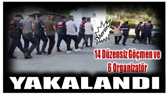 Mersin’de 14 Düzensiz Göçmen ve 6 Göçmen Kaçakçılığı Organizatörü Yakalandı