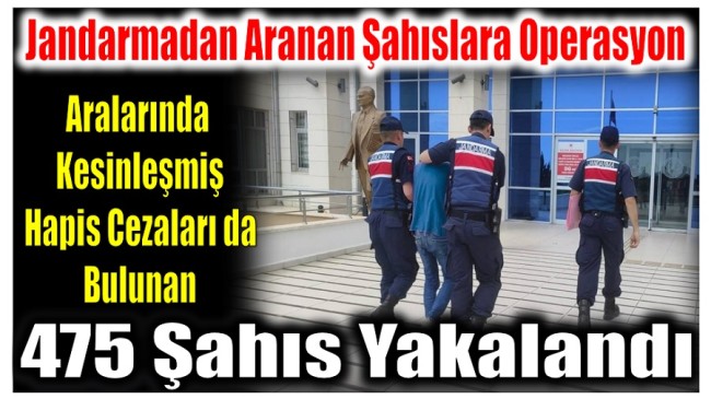 Jandarmanın Operasyonlarında Haklarında Kesinleşmiş Hapis Cezası Bulanan 3 Kişi Dahil 475 Şahıs Yakalandı