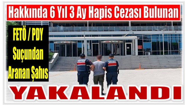 Hakkında 6 Yıl 3 Ay  Kesinleşmiş Hapis Cezası Bulunan FETÖ Üyesi Yakalandı