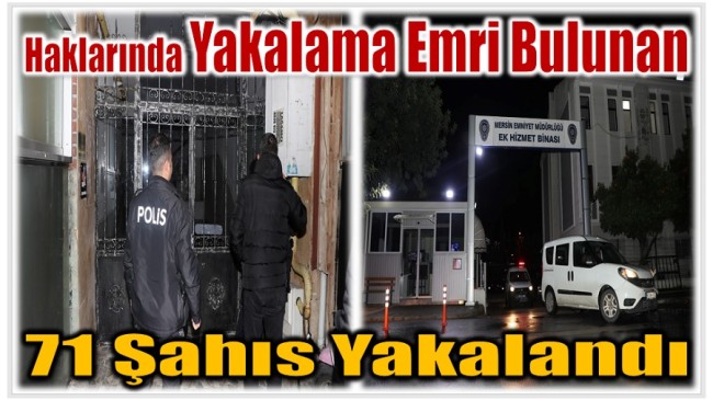 Haklarında Yakalama Kararı Bulunan 71 Şahıs Yakalandı