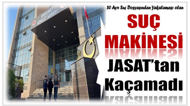 80 Ayrı Suç Dosyasından Yakalaması Vardı , JASAT’tan Kaçamadı