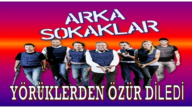 “ARKA SOKAKLAR” YÖRÜKLERDEN ÖZÜR DİLEDİ