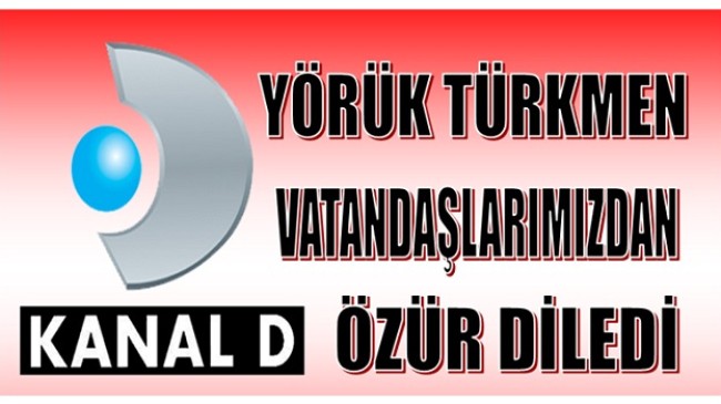 KANAL D YÖRÜKLERDEN ÖZÜR DİLEDİ