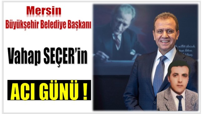 Belediye Başkanı Vahap SEÇER’in Acı Günü !