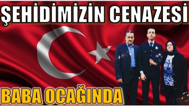 ŞEHİDİMİZİN CENAZESİ SON KEZ BABA OCAĞINDA