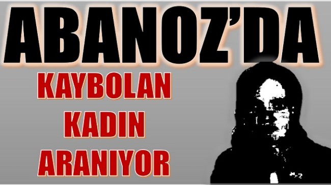 ANAMUR’DA KAYIP KADIN ARANIYOR