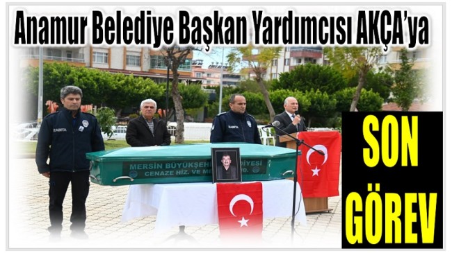 Anamur Belediye Başkan Yardımcısı AKÇA’ya Son Görev