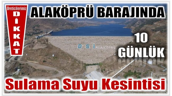 Üreticilerimizin Dikkatine ! Alaköprü Barajından 10 Gün Sulama Suyu Verilemeyecek