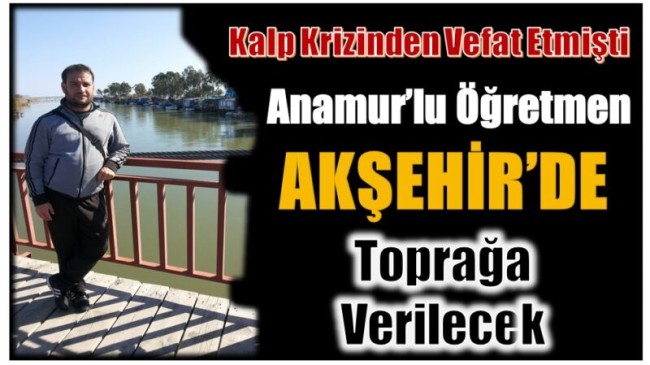 Ali Öğretmen Akşehir’de Toprağa Verilecek